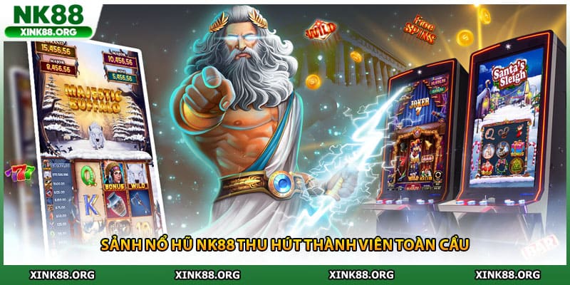 Sảnh nổ hũ NK88 thu hút thành viên toàn cầu